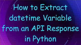 How to Extract datetime Variable from an API Response in Python