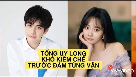 TỐNG UY LONG HÔN TRỘM ĐÀM TÙNG VẬN, NHƯNG BỊ NGƯỜI THỨ 3 PHÁT HIỆN