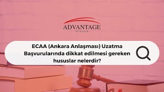 ECAA (Ankara Anlaşması) Uzatma Başvurularında dikkat edilmesi gereken hususlar nelerdir?