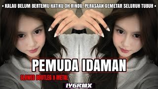 DJ PEMUDA IDAMAN - SLOWED BOOTLEG x METAL MENGKANE | HJ NINGSIH | IYGRMX