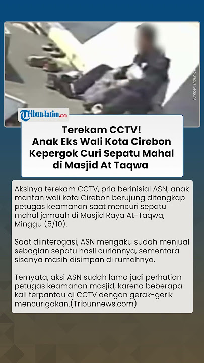 GEGER! Anak Eks Wali Kota Cirebon Terekam CCTV Kepergok MENCURI Sepatu di Masjid Raya At Taqwa