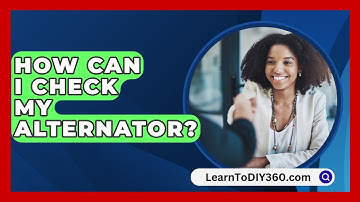 How Can I Check My Alternator? - LearnToDIY360.com