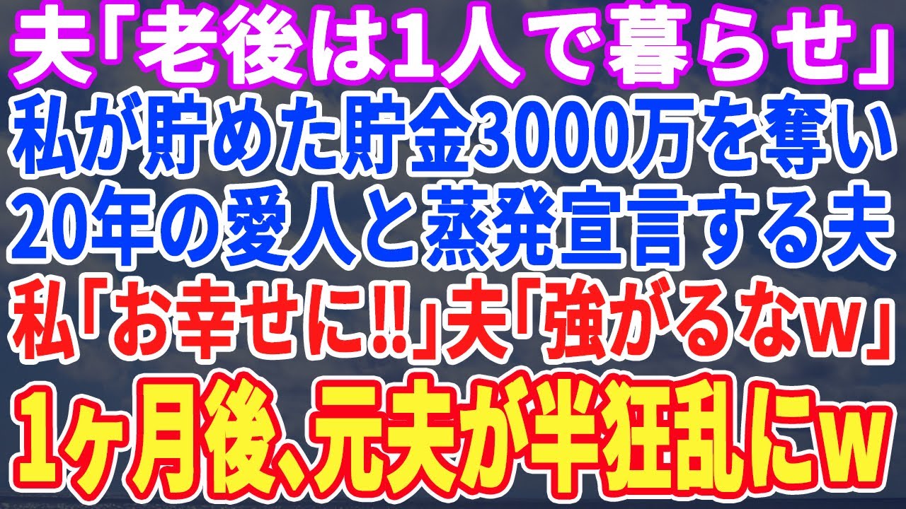 【スカッとする話】夫「老後は1人寂しく暮らせw」私が貯めた老後資金3,000万を奪われ離婚宣言された…私「本当！？助かるわw」「強がるなw｣→1ヶ月後、半狂乱の元夫が現れw