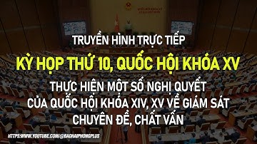 🔴TRỰC TIẾP: Thực hiện một số nghị quyết của Quốc hội khóa XIV, XV về giám sát chuyên đề, chất vấn