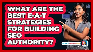 What Are The Best E-A-T Strategies For Building SEO Authority? - SearchEnginesHub.com