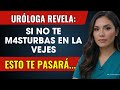 Urologa Revela: Si NO te m4sturbas en la VEJEZ esto te pasará…..