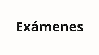 How to pronounce Exámenes