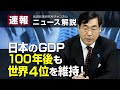 速報！ニュース解説　日本のGDP、１００年後も世界４位を維持！