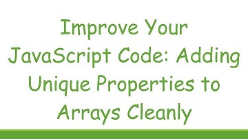 Improve Your JavaScript Code: Adding Unique Properties to Arrays Cleanly