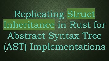 Replicating Struct Inheritance in Rust for Abstract Syntax Tree (AST) Implementations