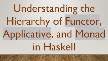 Understanding the Hierarchy of Functor, Applicative, and Monad in Haskell
