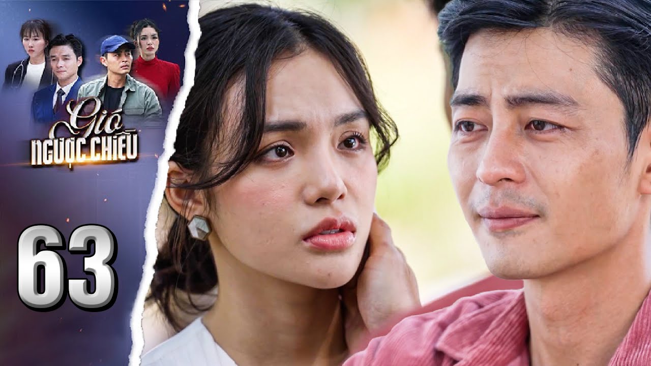 GIÓ NGƯỢC CHIỀU Tập 63 - Lisa bối rối bỏ chạy không dám đối diện với tình cảm Thiện dành cho mình