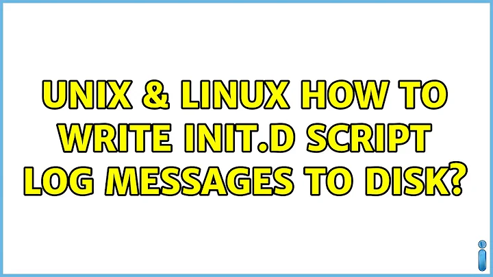 Unix & Linux: How to write init.d script log messages to disk?