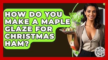 How Do You Make A Maple Glaze For Christmas Ham? - The Skillful Chef