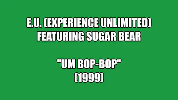 EU (Experience Unlimited) featuring Sugar Bear:   Um Bop-Bop (1999)