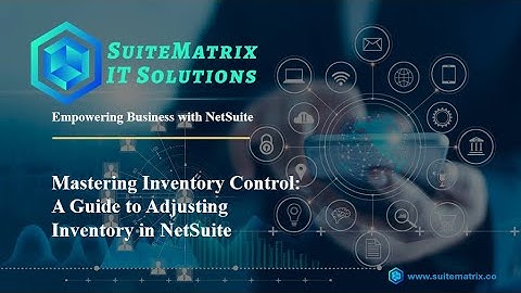 Learning Series - 6 Mastering Inventory Control: A Guide to Adjusting Inventory in NetSuite