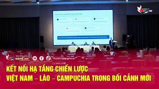 Kết Nối Hạ Tầng Chiến Lược Việt Nam - Lào - Campuchia Trong Bối Cảnh Mới