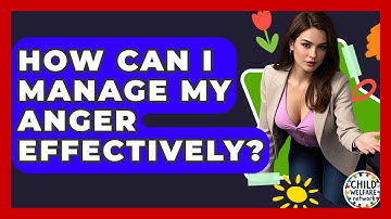 How Can I Manage My Anger Effectively? - Child Welfare Network