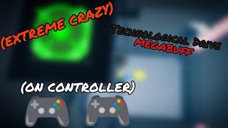 FE2 - Technological Drive MEGABUFF(EXTREME CRAZY ON CONTROLLER)