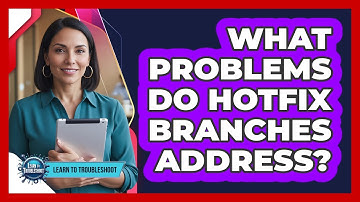 What Problems Do Hotfix Branches Address?