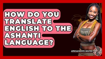 How Do You Translate English To The Ashanti Language? - African Roots And Routes