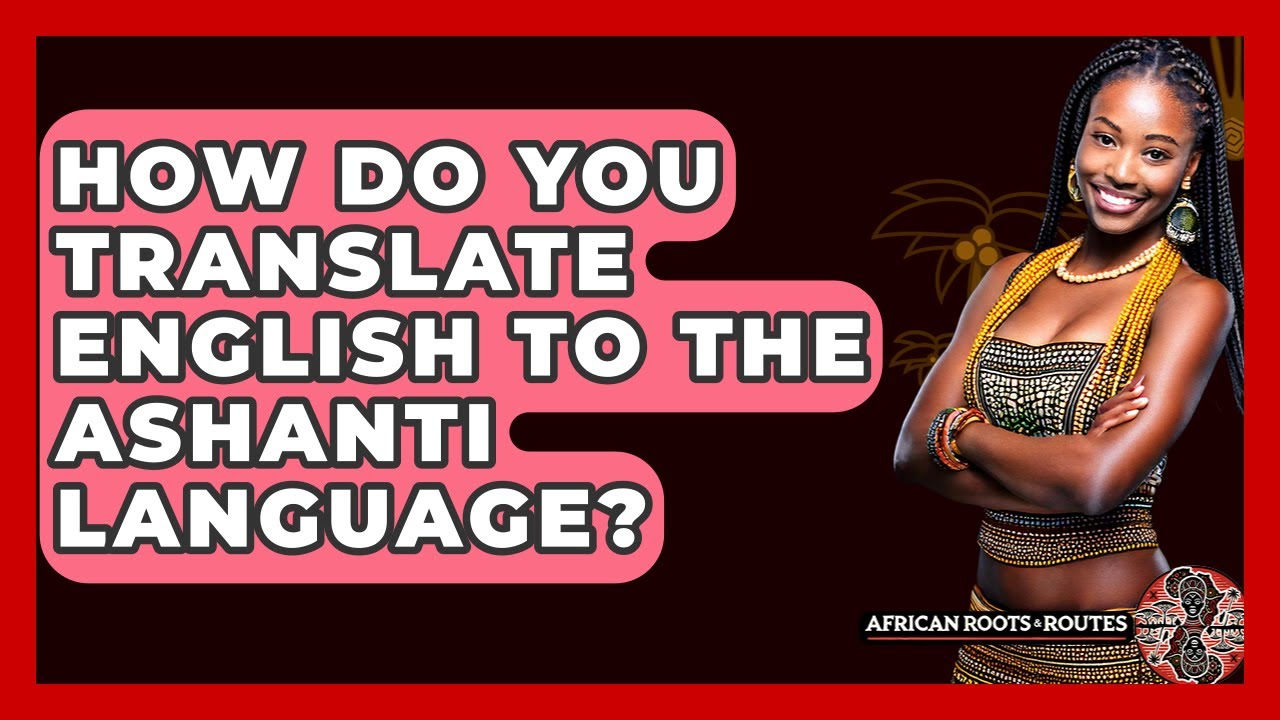 How Do You Translate English To The Ashanti Language? - African Roots And Routes