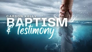 Baptism & Testimony // Carson Kelly