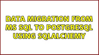 Data migration from MS SQL to PostgreSQL using SQLAlchemy (3 Solutions!!)