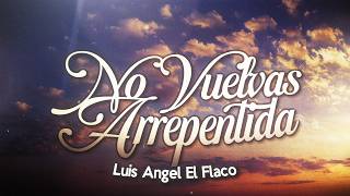 Luis Angel "El Flaco" - No Vuelvas de Arrepentida ❤️ (Letra)