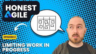 Honest Agile Ep 2: Limiting WIP