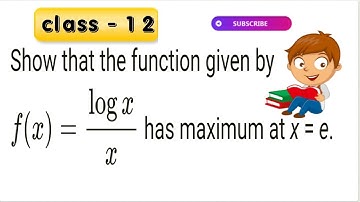 Show that the function given by f(x)= logx/x has maximum at x = e.