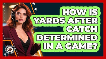 How Is Yards After Catch Determined In A Game?