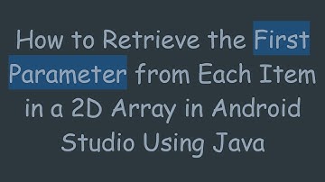 How to Retrieve the First Parameter from Each Item in a 2D Array in Android Studio Using Java