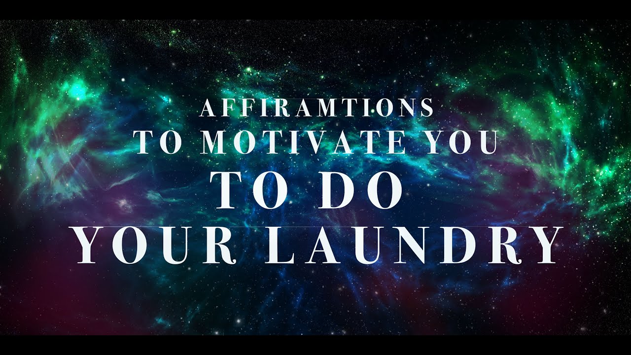 Affirmations to motivate you, to DO YOUR LAUNDRY