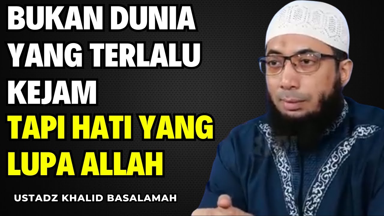 Bukan Dunia yang Terlalu Kejam, Tapi Hati yang Lupa Allah || Ustadz Khalid Basalamah
