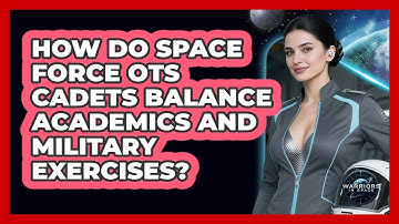 How Do Space Force OTS Cadets Balance Academics And Military Exercises? - Warriors In Space