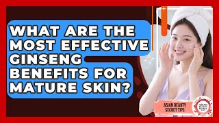 What Are the Most Effective Ginseng Benefits for Mature Skin? | Asian Beauty Secret Tips News