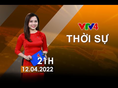 Video Bản tin thời sự tiếng Việt 21h - 12/04/2022| VTV4 - youtube