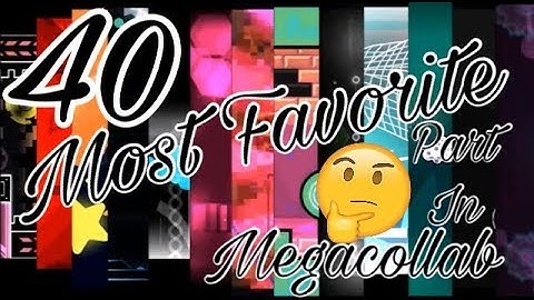 40 Most Favourite Part in Megacollabs | Geometry Dash