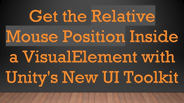Get the Relative Mouse Position Inside a VisualElement with Unity