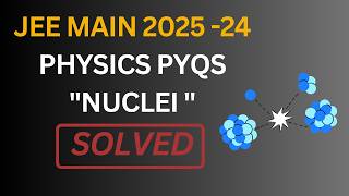 Nuclei - Modern Physics PQYs | JEE Main 2024-25 | Full Solutions