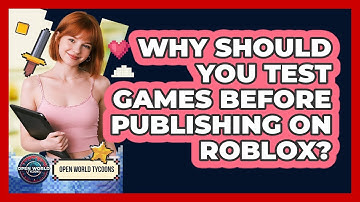 Why Should You Test Games Before Publishing On Roblox?