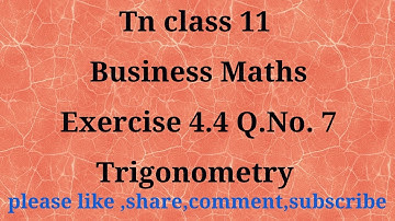 TN 11 Business maths | chapter 4 exercise 4.4 | question number 7 | gmrrao maths | Trigonometry |