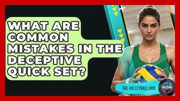 What Are Common Mistakes In The Deceptive Quick Set? - The Volleyball Hub