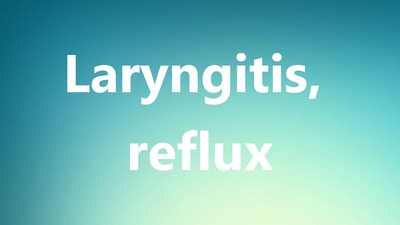 Laryngitis, reflux - Medical Definition and Pronunciation 