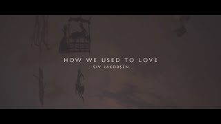 Video thumbnail of "Siv Jakobsen - How We Used To Love (Official Video)"