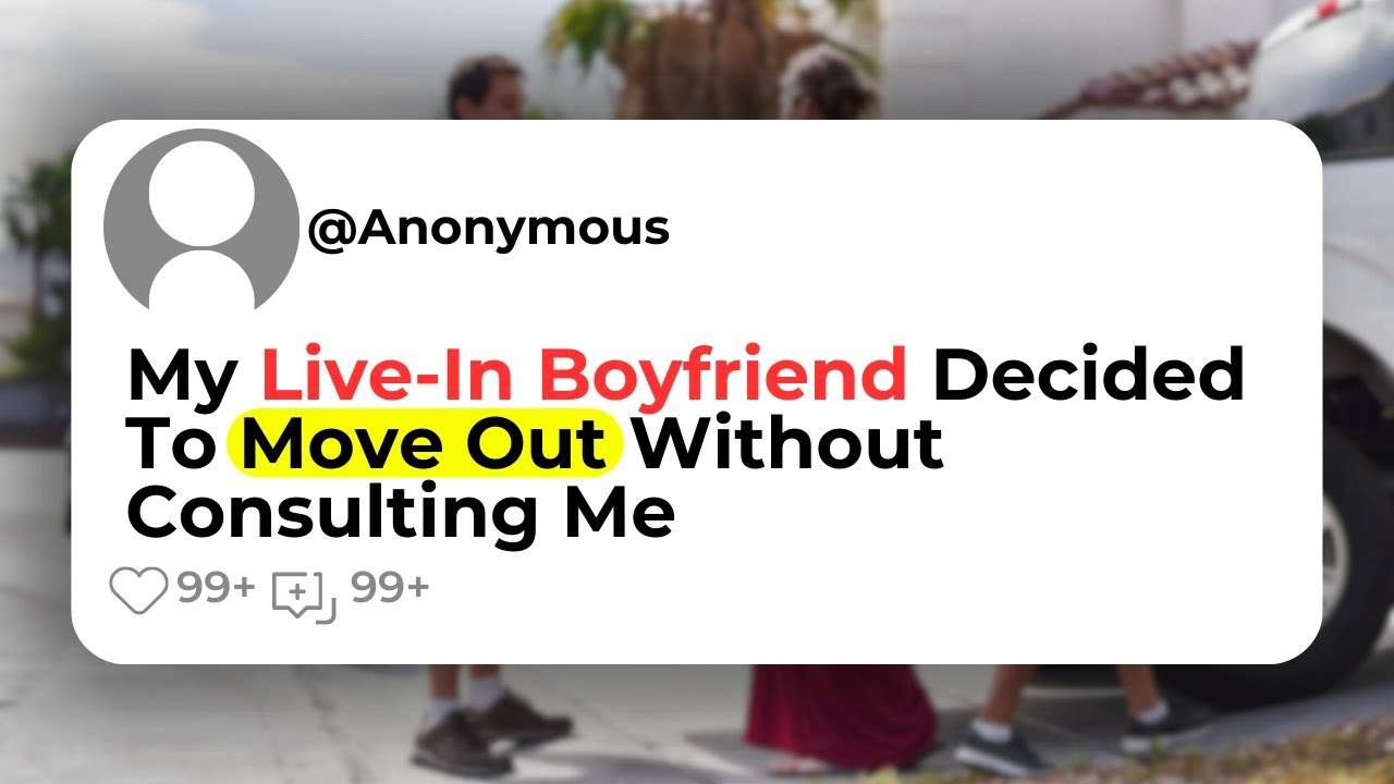 My LiveIn Boyfriend Decided To Move Out Without Consulting Me YouTube