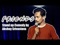 Friends  standup comedy by akshay srivastava