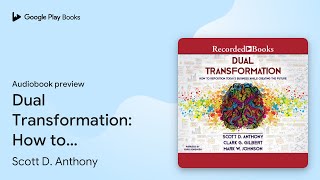 Dual Transformation: How to Reposition Today's… by Scott D. Anthony · Audiobook preview