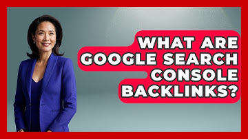 What Are Google Search Console Backlinks? - Marketing and Advertising Guru